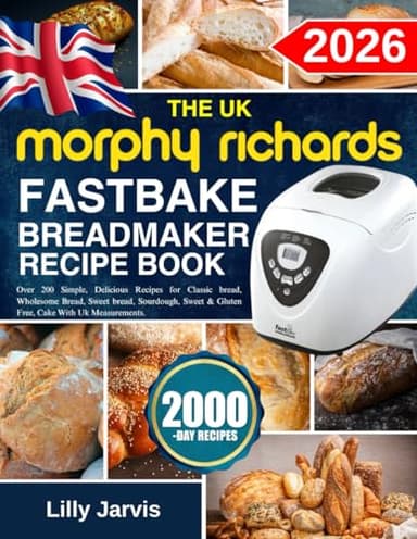 The UK Morphy Richards FastBake BreadMaker Recipe Book: Over 200 Simple, Delicious Recipes for Classic bread, Wholesome Bread, Sweet bread, Sourdough, Sweet & Gluten Free, Cake With Uk Measurements.